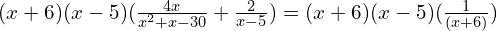 (x+6)(x-5)(\frac{4x}{x^2+x-30} + \frac{2}{x-5}) = (x+6)(x-5)(\frac{1}{(x+6)})