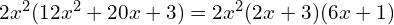 2x^2(12x^2 + 20x + 3) = 2x^2(2x + 3)(6x + 1)